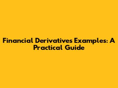 Financial Derivatives Examples: A Practical Guide