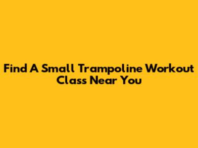 Find A Small Trampoline Workout Class Near You