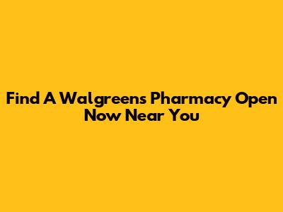 Find A Walgreens Pharmacy Open Now Near You