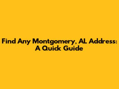 Find Any Montgomery, AL Address: A Quick Guide