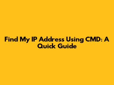 Find My IP Address Using CMD: A Quick Guide