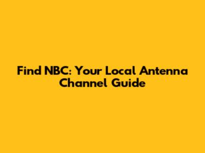 Find NBC: Your Local Antenna Channel Guide