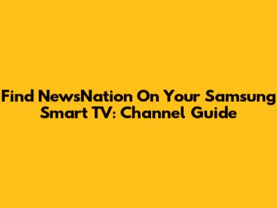 Find NewsNation On Your Samsung Smart TV: Channel Guide