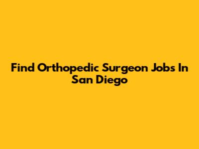 Find Orthopedic Surgeon Jobs In San Diego