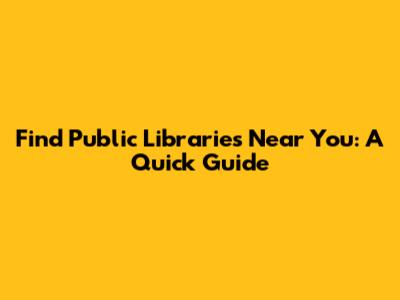 Find Public Libraries Near You: A Quick Guide