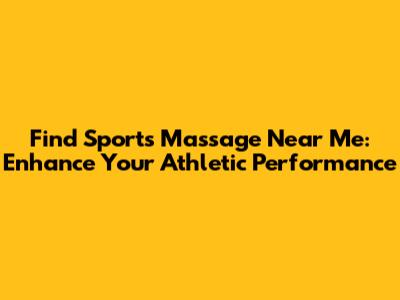 Find Sports Massage Near Me: Enhance Your Athletic Performance