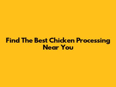 Find The Best Chicken Processing Near You