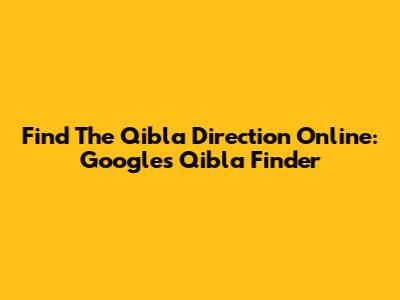 Find The Qibla Direction Online: Google's Qibla Finder