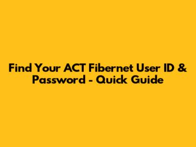Find Your ACT Fibernet User ID & Password - Quick Guide