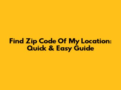 Find Zip Code Of My Location: Quick & Easy Guide