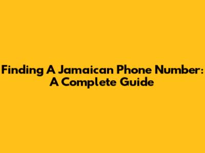 Finding A Jamaican Phone Number: A Complete Guide