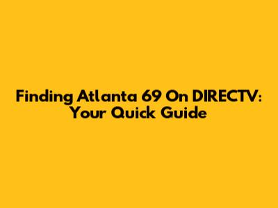 Finding Atlanta 69 On DIRECTV: Your Quick Guide