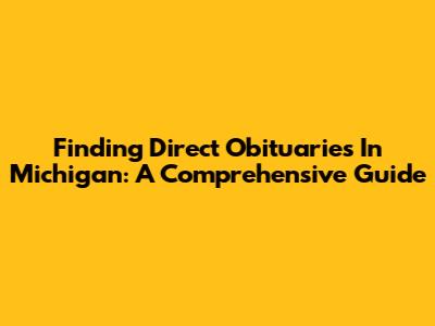Finding Direct Obituaries In Michigan: A Comprehensive Guide
