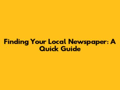 Finding Your Local Newspaper: A Quick Guide