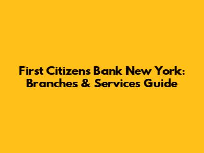 First Citizens Bank New York: Branches & Services Guide