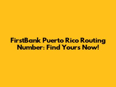 FirstBank Puerto Rico Routing Number: Find Yours Now!