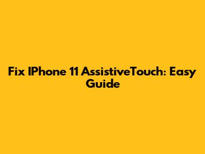 Fix IPhone 11 AssistiveTouch: Easy Guide