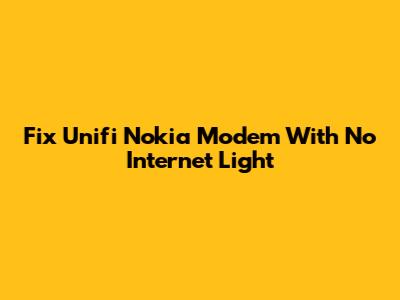 Fix Unifi Nokia Modem With No Internet Light