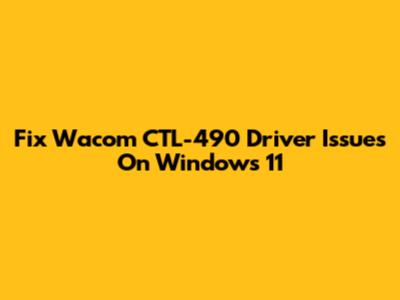 Fix Wacom CTL-490 Driver Issues On Windows 11