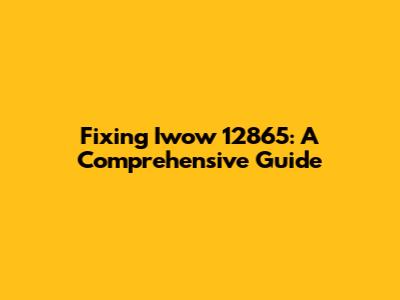 Fixing Iwow 12865: A Comprehensive Guide
