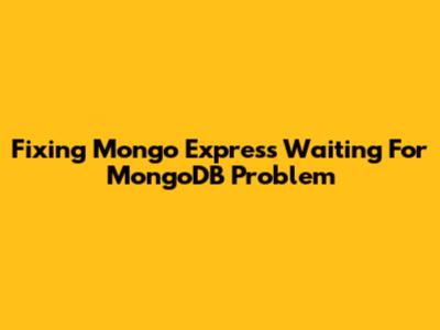 Fixing Mongo Express 'Waiting For MongoDB' Problem