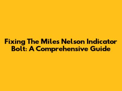 Fixing The Miles Nelson Indicator Bolt: A Comprehensive Guide