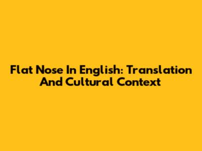 Flat Nose In English: Translation And Cultural Context