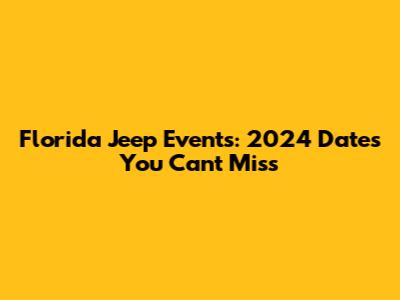 Florida Jeep Events: 2024 Dates You Can't Miss