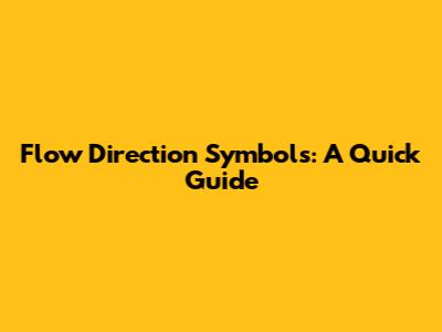 Flow Direction Symbols: A Quick Guide