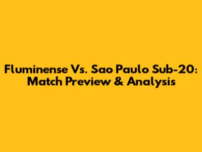 Fluminense Vs. Sao Paulo Sub-20: Match Preview & Analysis