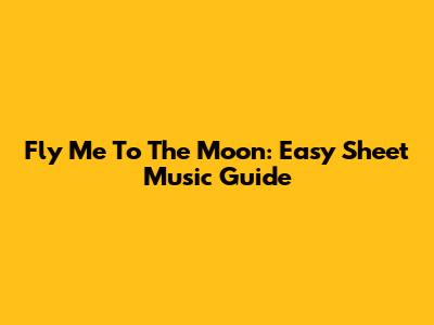Fly Me To The Moon: Easy Sheet Music Guide