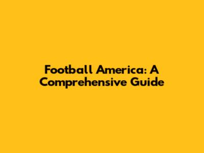 Football America: A Comprehensive Guide
