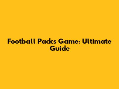 Football Packs Game: Ultimate Guide