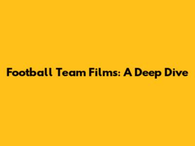 Football Team Films: A Deep Dive