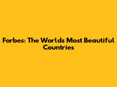Forbes: The World's Most Beautiful Countries