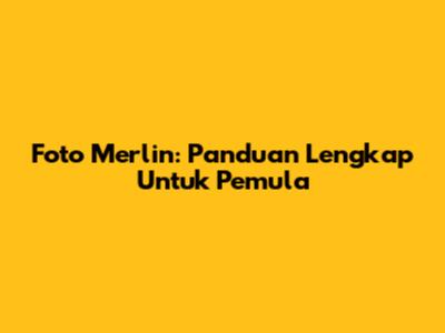 Foto Merlin: Panduan Lengkap Untuk Pemula