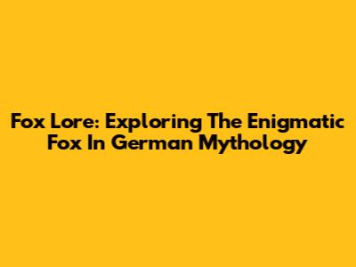 Fox Lore: Exploring The Enigmatic Fox In German Mythology