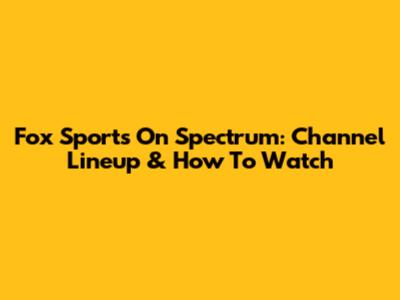 Fox Sports On Spectrum: Channel Lineup & How To Watch