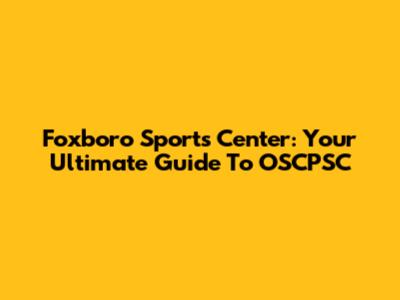 Foxboro Sports Center: Your Ultimate Guide To OSCPSC