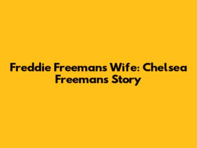 Freddie Freeman's Wife: Chelsea Freeman's Story