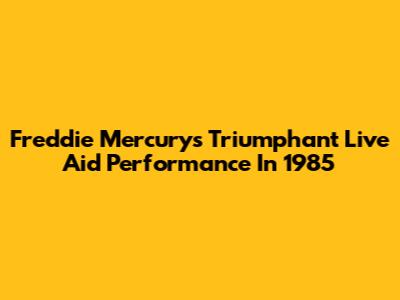 Freddie Mercury's Triumphant Live Aid Performance In 1985
