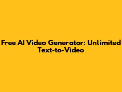 Free AI Video Generator: Unlimited Text-to-Video