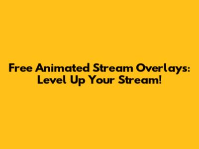 Free Animated Stream Overlays: Level Up Your Stream!