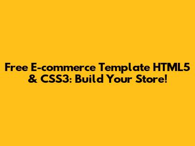 Free E-commerce Template HTML5 & CSS3: Build Your Store!