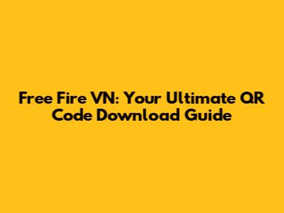 Free Fire VN: Your Ultimate QR Code Download Guide