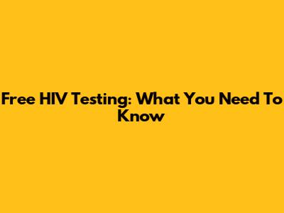 Free HIV Testing: What You Need To Know