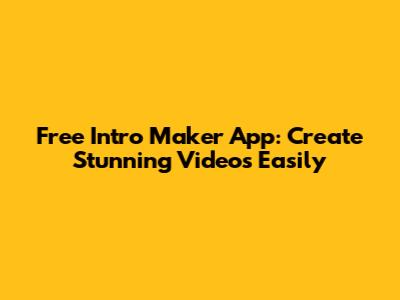 Free Intro Maker App: Create Stunning Videos Easily
