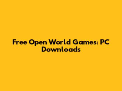 Free Open World Games: PC Downloads