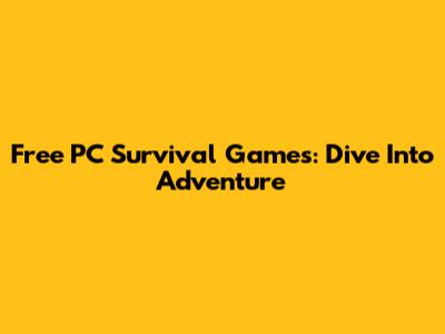 Free PC Survival Games: Dive Into Adventure