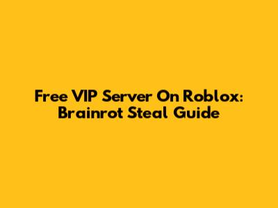Free VIP Server On Roblox: Brainrot Steal Guide